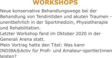 Neue konservative Behandlungswege bei der Behandlung von Tendinitiden und akuten Traumen - unentbehrlich in der Sportmedizin, Physiotherapie und Rehabilitation. Letzter Workshop fand im Oktober 2020 in der Generali Arena statt. Mein Vortrag hatte den Titel: Was kann INDIBA®Activ für Profi- und Amateur-sportlerInnen leisten?         WORKSHOPS